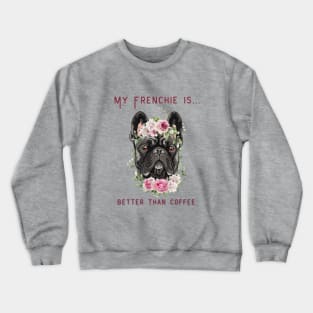 Frenchie Coffee - My Blue Frenchie is Better Than Coffee Crewneck Sweatshirt